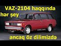 VAZ-2104-ün tarixi, parametrləri, modifikasiyaları, şəkil+video (Azərbaycan dilində)