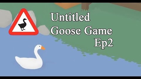 Untitled Goose Game Ep2: Having A Picnic
