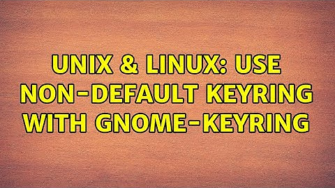 Unix & Linux: Use non-default keyring with gnome-keyring