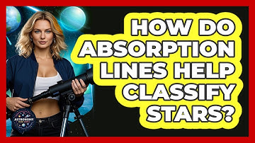 How Do Absorption Lines Help Classify Stars? - Astronomy Made Simple
