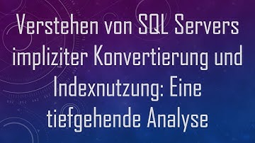 Verstehen von SQL Servers impliziter Konvertierung und Indexnutzung: Eine tiefgehende Analyse