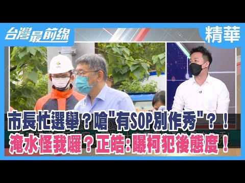 市長忙選舉？嗆"有SOP別作秀"？！ 淹水怪我囉？正皓:曝柯犯後態度！【台灣最前線 精華】2022.10.17