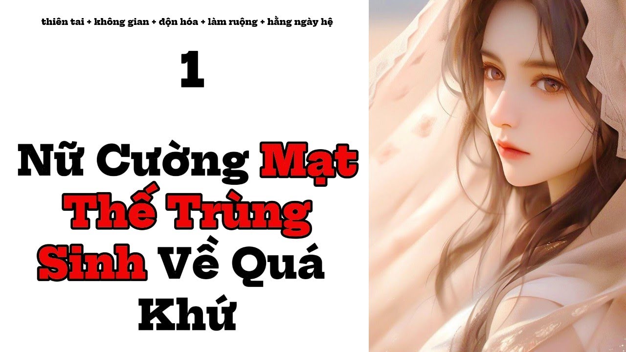 1 Nữ Cường Mạt Thế, Trùng Sinh Về Quá Khứ,Mạt thế , Trọng sinh , Tùy thân không gian , Sảng văn