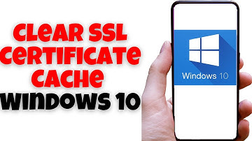 Clear SSL Certificate Cache Windows 10