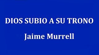 Video thumbnail of "DIOS SUBIO A SU TRONO -  Jaime Murrell"