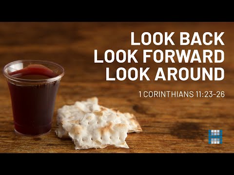 Look Back, Look Forward, Look Around - 1 Corinthians 11:23-26