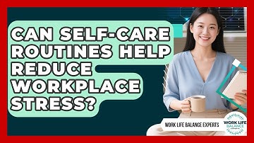 Can Self-Care Routines Help Reduce Workplace Stress? | Work Life Balance Experts News