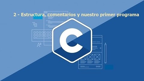 2 - Estructura, comentarios y nuestro primer programa en C