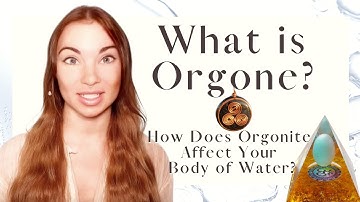 What is Orgone and How Does Orgonite Affect Your Body of Water? Dr. Wilhelm Reich