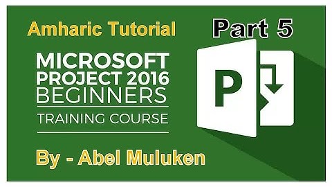 Microsoft Project 2016 Amharic Tutorial Part 5 By Abel M