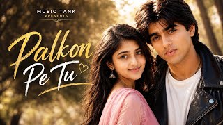 Palkon Pe Tu | New Hindi Romantic Song 2026 | Music Tank Presents
