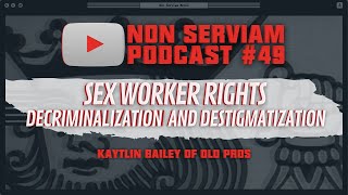 Non Serviam Podcast #49 - Sex Worker Rights with Kaytlin Bailey of Old Pros
