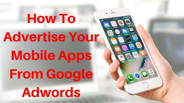 How To Advertise Your Mobile Apps From Google Adwords