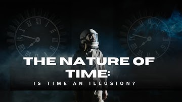 The Nature of Time: Is Time an Illusion?