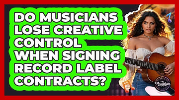 Do Musicians Lose Creative Control When Signing Record Label Contracts? - The Musician Encyclopedia