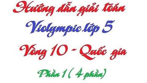 Hướng dẫn giải chi tiết violympic lớp 5 vòng 10 phần 1| Luyện thi Violympic toán 5 vioedu năm 2023