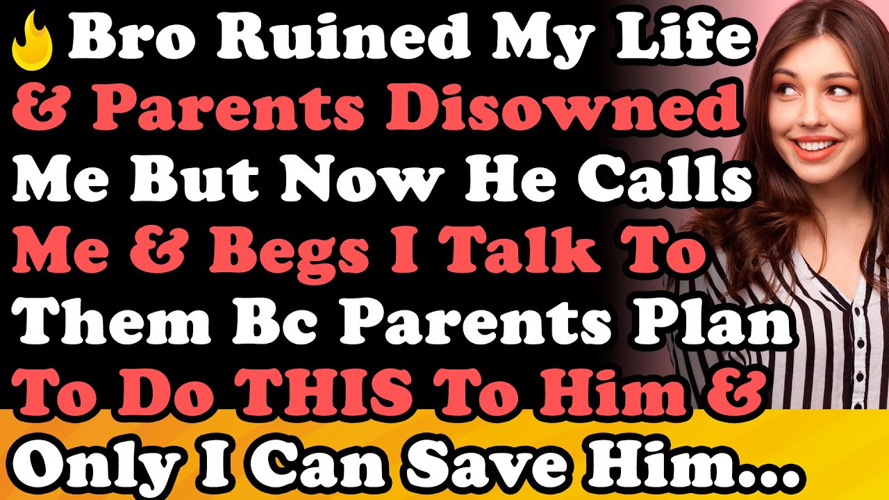 Brother Ruined My Life & Parents Disowned Me But Now He Calls Me & Begs I Talk To Him Bc Parents...