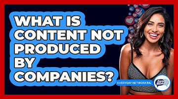 What Is Content Not Produced By Companies?