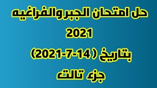 حل امتحان الجبر والفراغيه (٢٠٢١) جزء ثالث 