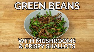 PERFECT SIDE: Green Beans & Mushrooms with Crispy Shallots Recipe