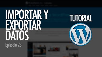 CÓMO IMPORTAR Y EXPORTAR INFORMACIÓN | Wordpress.org, ep. 23
