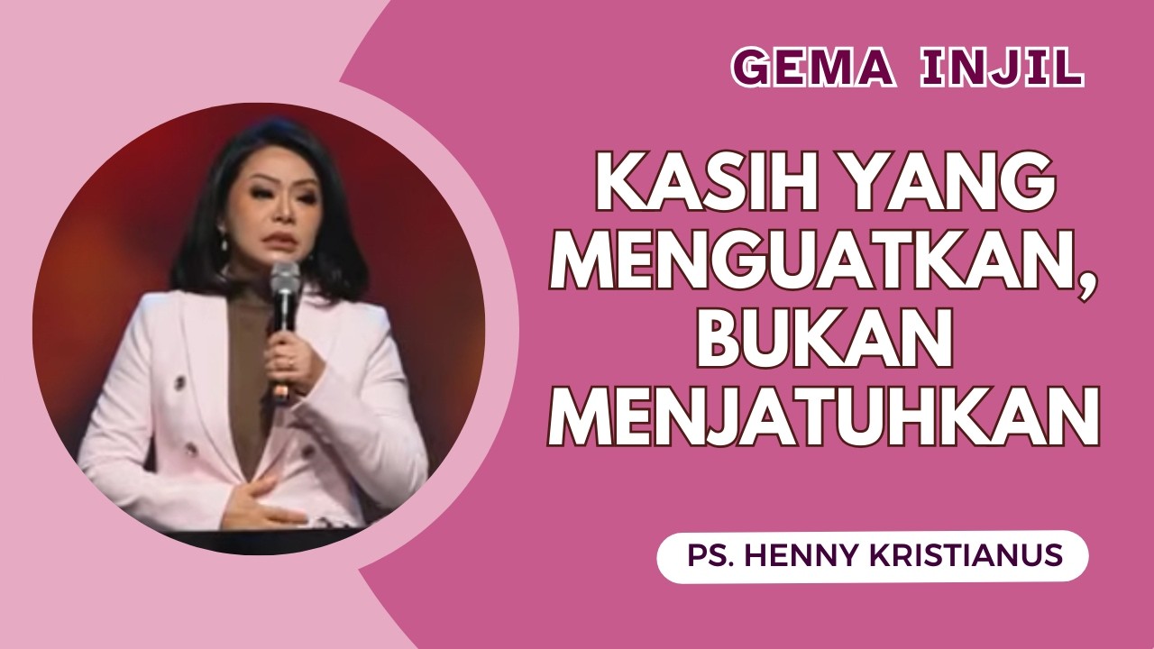 Kasih yang Menguatkan, Bukan Menjatuhkan! | Ps. Henny Kristianus