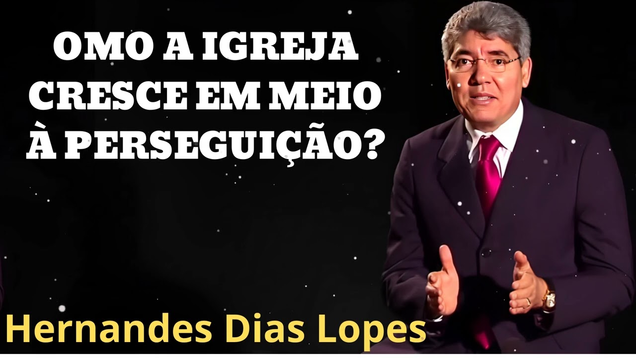 COMO A IGREJA CRESCE EM MEIO À PERSEGUIÇÃO? - Pastor Hernandes Dias Lopes