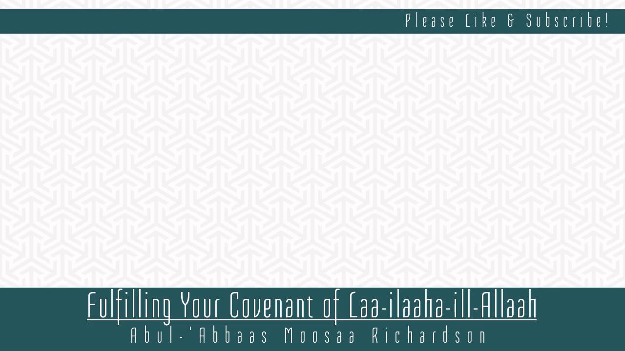 Fulfilling Your Covenant Of Laa-ilaaha-ill-Allaah | Abul Abbas Moosa Richardson