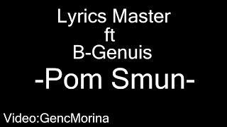 Lyrics Master ft B-Genius - Pom Smun(Lyrics)