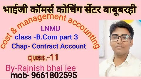 #lnmu #b.com part 3 (cost & manag.) chap- Contract A/C ques.- 11 book M L AGRAWAL & K L GUPTA