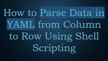 How to Parse Data in YAML from Column to Row Using Shell Scripting