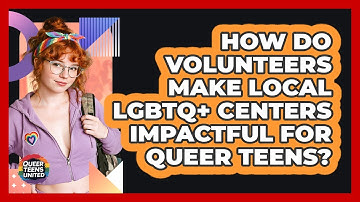 How Do Volunteers Make Local LGBTQ+ Centers Impactful For Queer Teens? - Queer Teens United