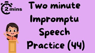 2 minute impromptu speech practice - 44