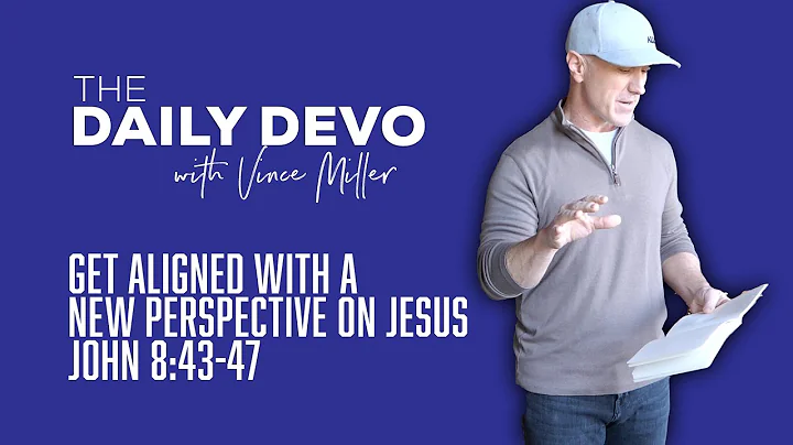Get Aligned With A New Perspective On Jesus | John 8:43-47