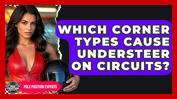 Which Corner Types Cause Understeer On Circuits? - Pole Position Experts