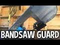 Making A Bandsaw Guard Making A Bandsaw Guard