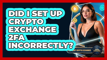 Did I Set Up Crypto Exchange 2FA Incorrectly? - All About Crypto Exchanges