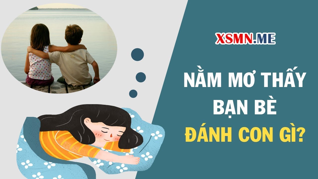 Nằm mơ thấy bạn bè đánh con gì? Giải mã giấc mơ thấy bạn bè chết - youtube