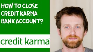 How to close Credit Karma bank account?
