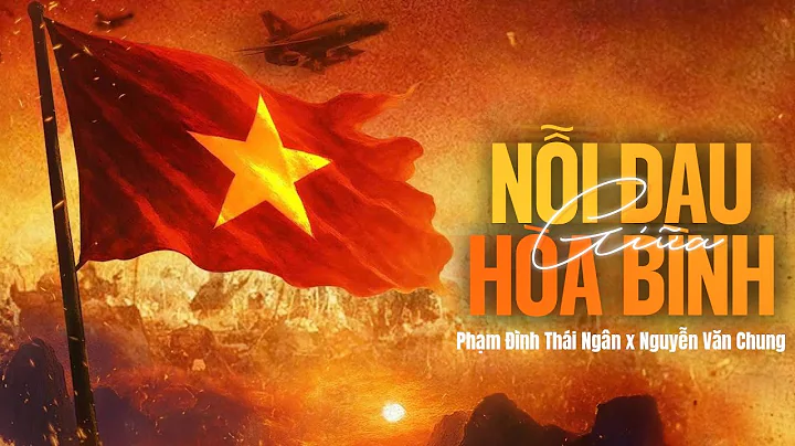 NỖI ĐAU GIỮA HÒA BÌNH | PHẠM ĐÌNH THÁI NGÂN x NGUYỄN VĂN CHUNG