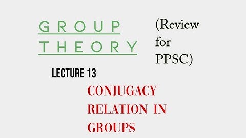 Lec. 13, Conjugacy Relation in Groups (for PPSC) | Suppose Math with Akhtar Abbas