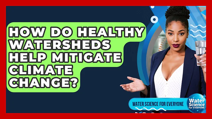 How Do Healthy Watersheds Help Mitigate Climate Change? - Water Science For Everyone