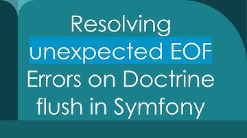 Resolving unexpected EOF Errors on Doctrine flush in Symfony
