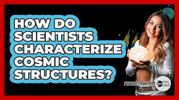How Do Scientists Characterize Cosmic Structures?