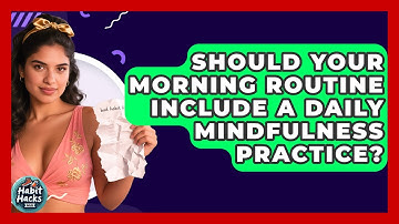 Should Your Morning Routine Include A Daily Mindfulness Practice? - Habit Hacks Hub