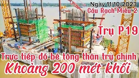 Quá khủng Trực tiếp đổ bê tông đốt thân trụ chính Trụ P19  Cầu Rạch Miễu 2  Xã Bình Đức