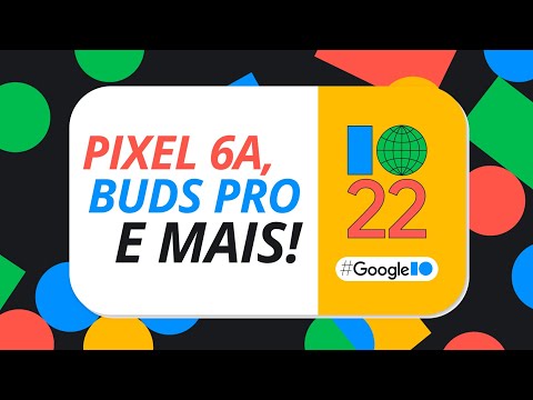 NOVOS Google Pixel 6a, Pixel Watch e Pixel Buds PRO no Google I/O 2022