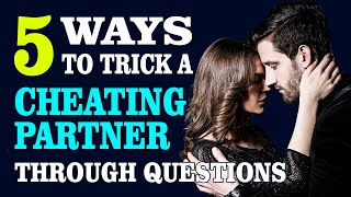 Powerful Tricks!!! 5 Ways to Trick a Cheating Partner Through Questions