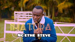 IHATURA | NGETHE STEVE | NIWATARAGA MAITHORI |  4K VIDEO | ( SKIZA DIAL *860*282# )