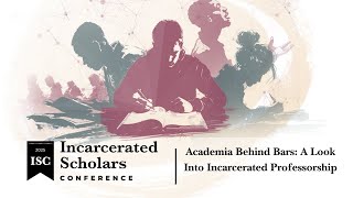 Incarcerated Scholars Conference 2025 | Academia Behind Bars: A Look Into Incarcerated Professorship